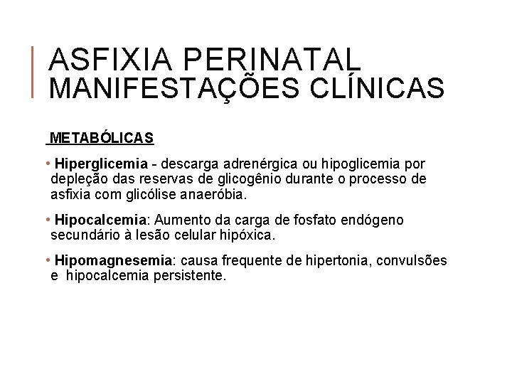 ASFIXIA PERINATAL MANIFESTAÇÕES CLÍNICAS METABÓLICAS • Hiperglicemia - descarga adrenérgica ou hipoglicemia por depleção