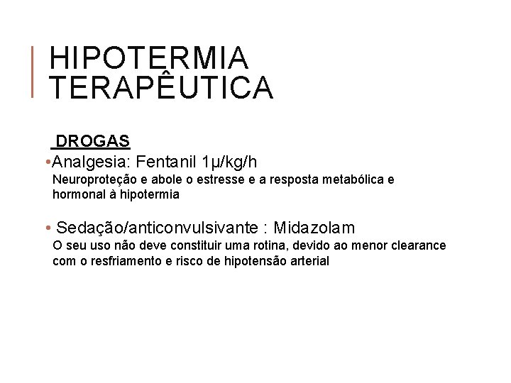 HIPOTERMIA TERAPÊUTICA DROGAS • Analgesia: Fentanil 1µ/kg/h Neuroproteção e abole o estresse e a