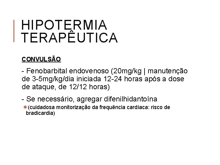 HIPOTERMIA TERAPÊUTICA CONVULSÃO - Fenobarbital endovenoso (20 mg/kg | manutenção de 3 -5 mg/kg/dia