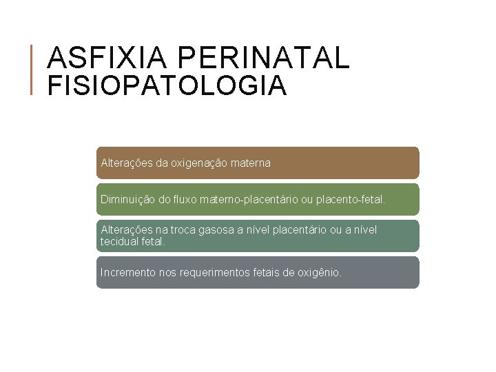 ASFIXIA PERINATAL FISIOPATOLOGIA Alterações da oxigenação materna Diminuição do fluxo materno-placentário ou placento-fetal. Alterações