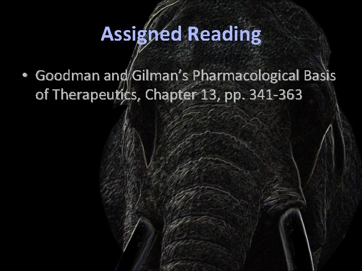 Assigned Reading • Goodman and Gilman’s Pharmacological Basis of Therapeutics, Chapter 13, pp. 341