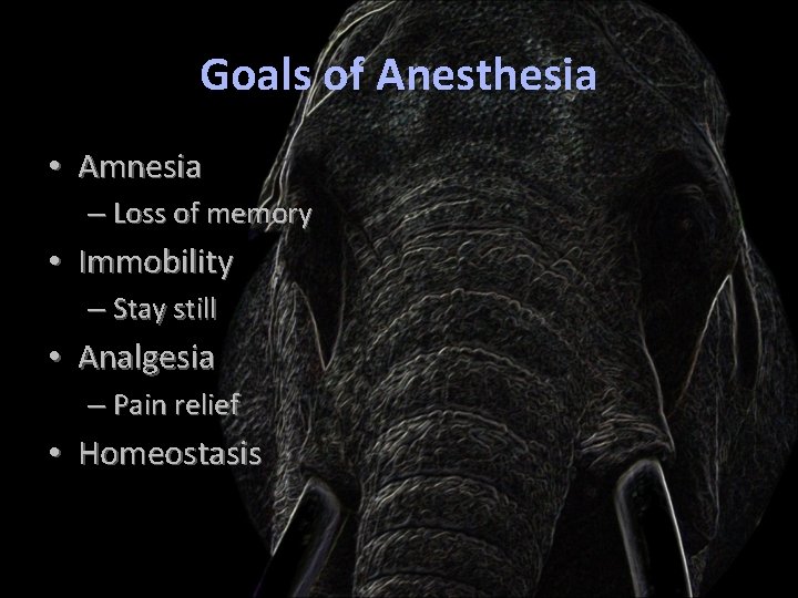 Goals of Anesthesia • Amnesia – Loss of memory • Immobility – Stay still