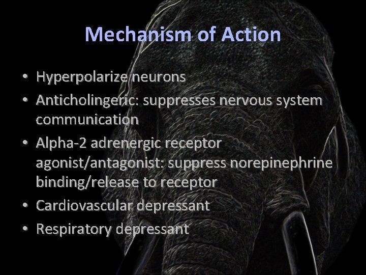 Mechanism of Action • Hyperpolarize neurons • Anticholingeric: suppresses nervous system communication • Alpha-2