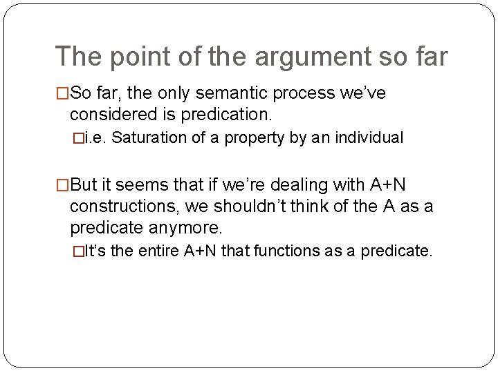 The point of the argument so far �So far, the only semantic process we’ve