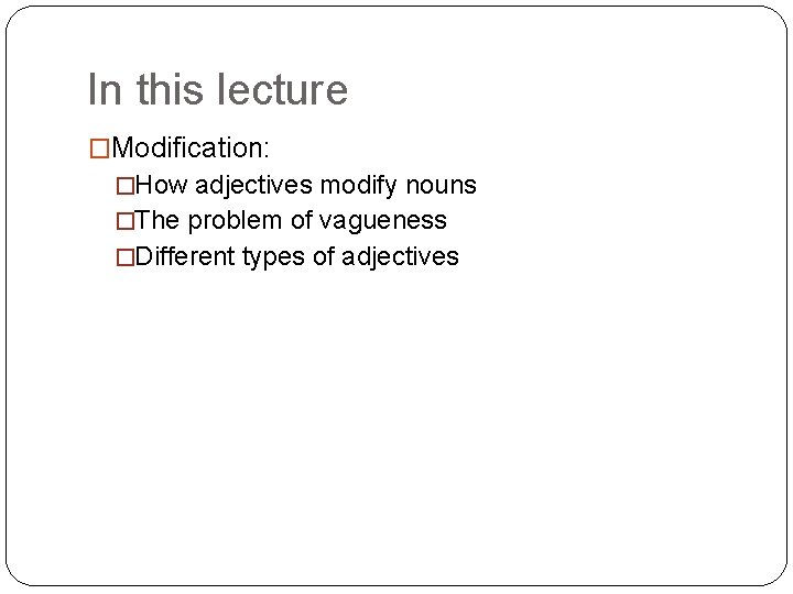 In this lecture �Modification: �How adjectives modify nouns �The problem of vagueness �Different types