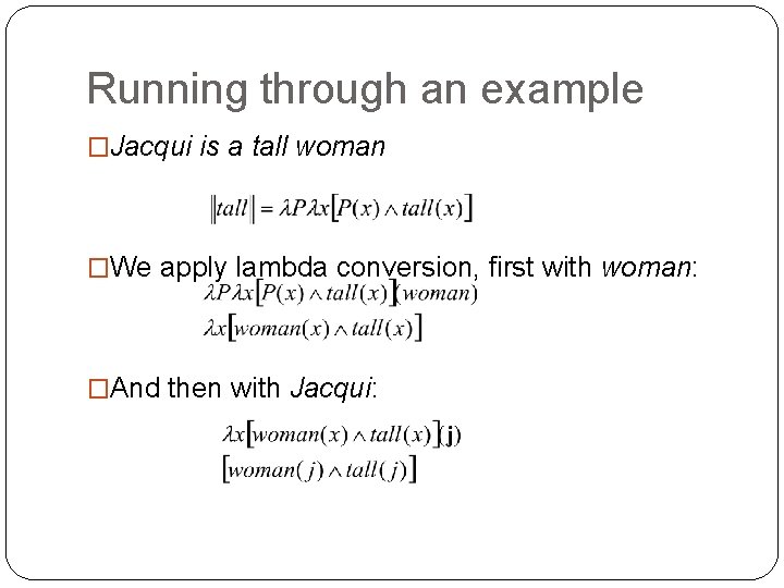 Running through an example �Jacqui is a tall woman �We apply lambda conversion, first