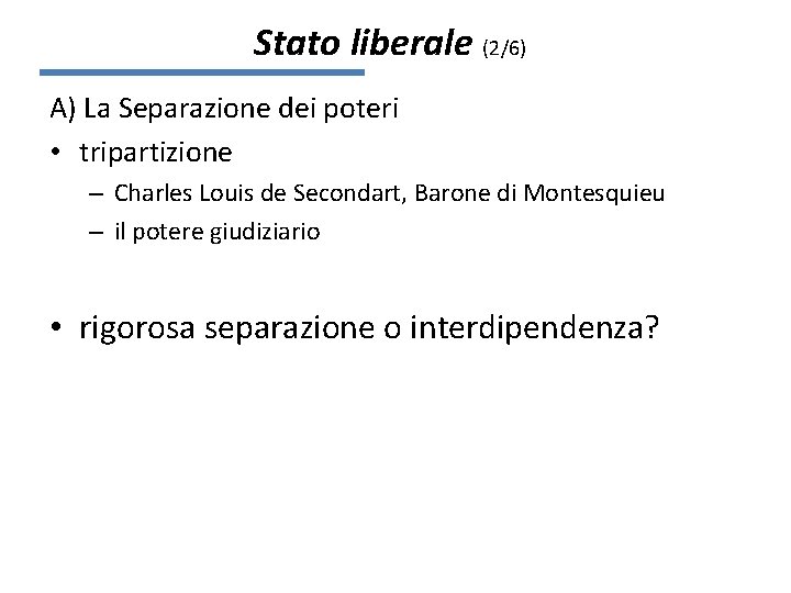 Stato liberale (2/6) A) La Separazione dei poteri • tripartizione – Charles Louis de