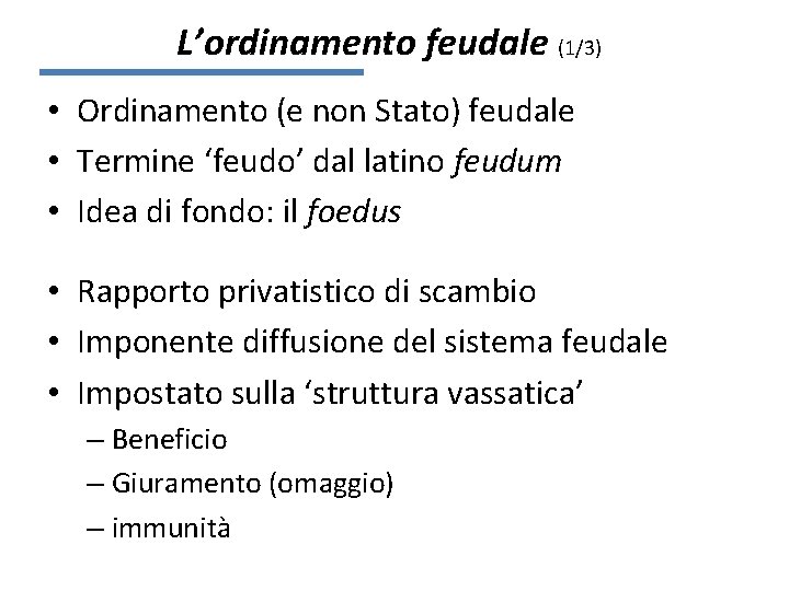 L’ordinamento feudale (1/3) • Ordinamento (e non Stato) feudale • Termine ‘feudo’ dal latino