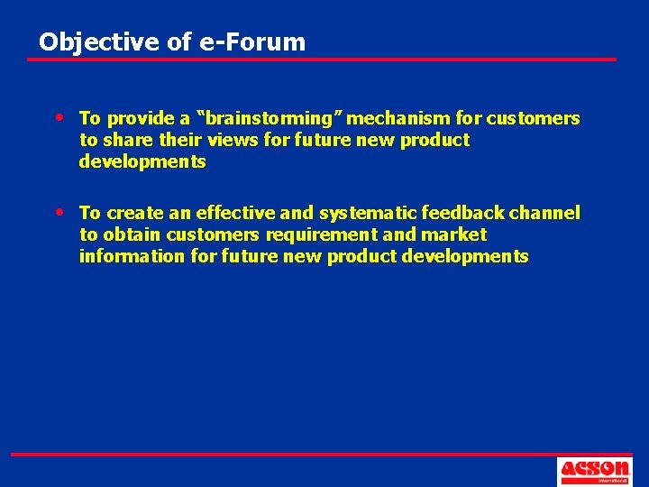 Objective of e-Forum • To provide a “brainstorming” mechanism for customers to share their