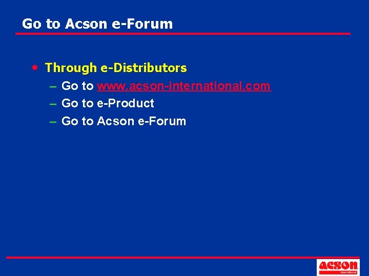 Go to Acson e-Forum • Through e-Distributors – Go to www. acson-international. com –