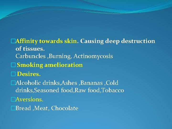 �Affinity towards skin. Causing deep destruction of tissues. Carbuncles , Burning, Actinomycosis � Smoking