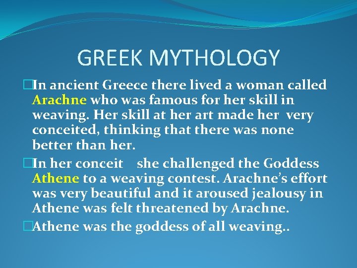 GREEK MYTHOLOGY �In ancient Greece there lived a woman called Arachne who was famous