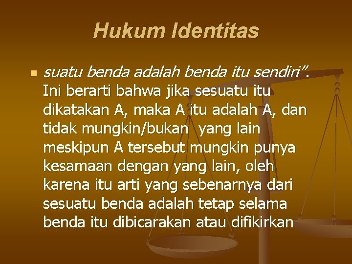 Hukum Identitas n suatu benda adalah benda itu sendiri”. Ini berarti bahwa jika sesuatu