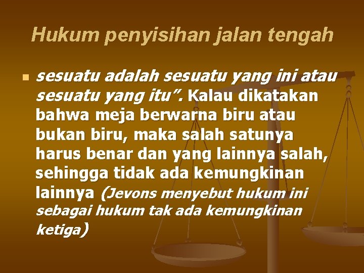 Hukum penyisihan jalan tengah n sesuatu adalah sesuatu yang ini atau sesuatu yang itu”.