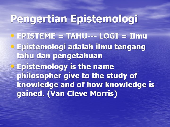 Pengertian Epistemologi • EPISTEME = TAHU--- LOGI = Ilmu • Epistemologi adalah ilmu tengang