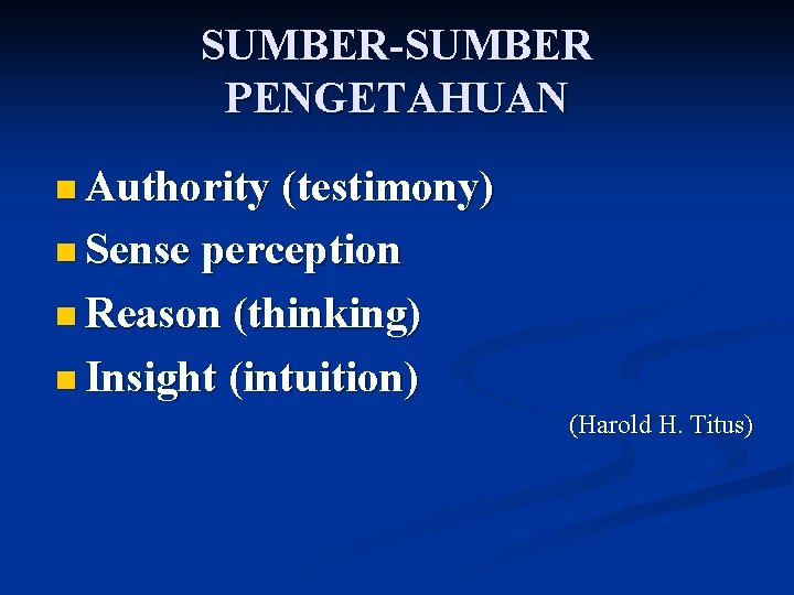 SUMBER-SUMBER PENGETAHUAN n Authority (testimony) n Sense perception n Reason (thinking) n Insight (intuition)