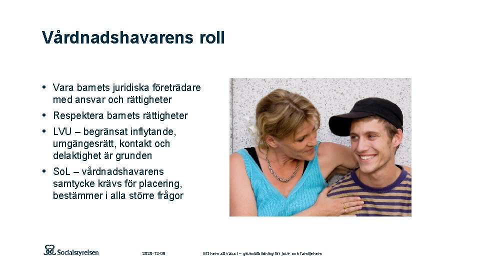 Vårdnadshavarens roll • Vara barnets juridiska företrädare med ansvar och rättigheter • Respektera barnets