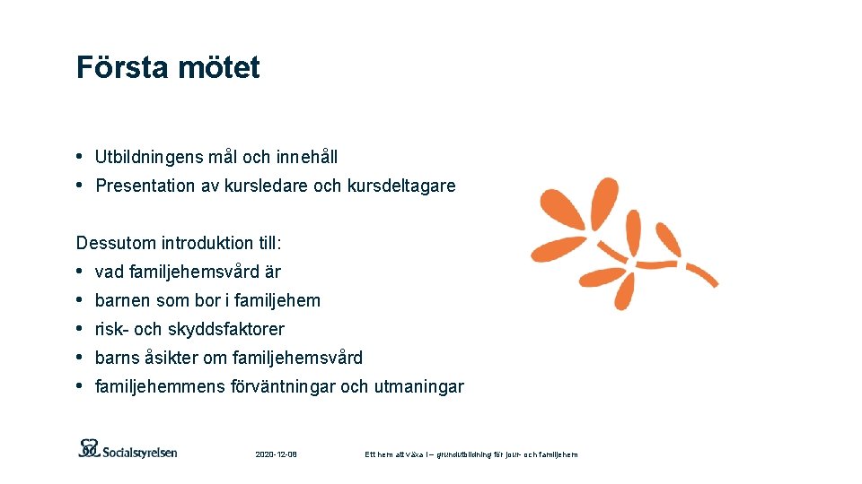 Första mötet • Utbildningens mål och innehåll • Presentation av kursledare och kursdeltagare Dessutom