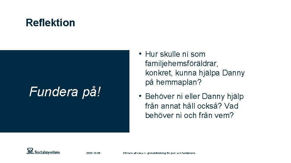 Reflektion • Hur skulle ni som Fundera på! familjehemsföräldrar, konkret, kunna hjälpa Danny på