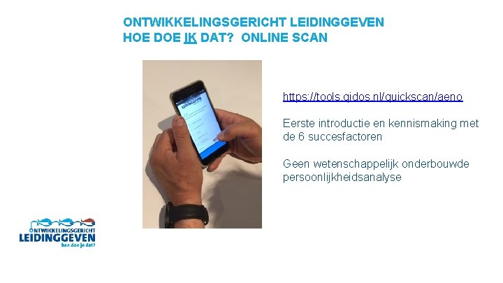 ONTWIKKELINGSGERICHT LEIDINGGEVEN HOE DOE IK DAT? ONLINE SCAN https: //tools. qidos. nl/quickscan/aeno Eerste introductie