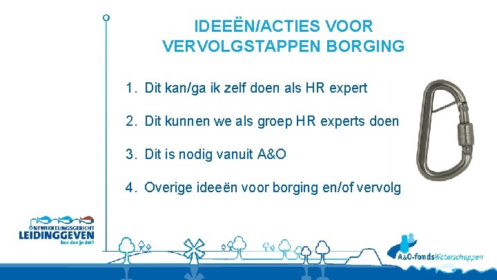 IDEEËN/ACTIES VOOR VERVOLGSTAPPEN BORGING 1. Dit kan/ga ik zelf doen als HR expert 2.