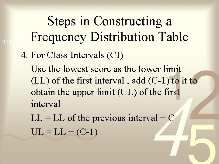 Steps in Constructing a Frequency Distribution Table 4. For Class Intervals (CI) Use the
