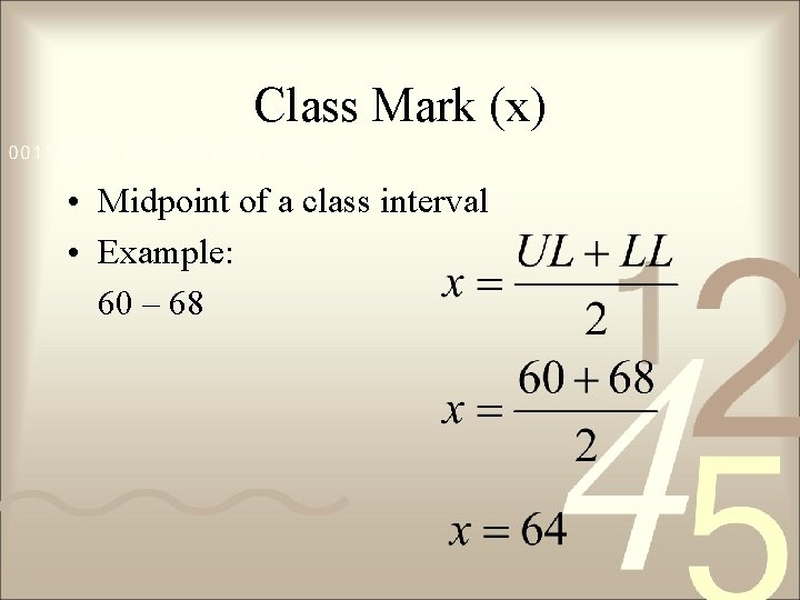 Class Mark (x) • Midpoint of a class interval • Example: 60 – 68