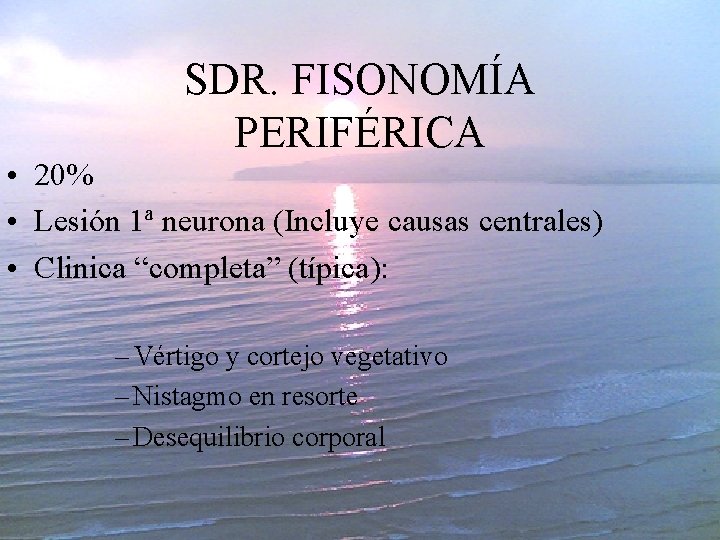 SDR. FISONOMÍA PERIFÉRICA • 20% • Lesión 1ª neurona (Incluye causas centrales) • Clinica