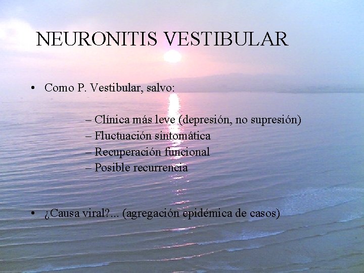 NEURONITIS VESTIBULAR • Como P. Vestibular, salvo: – Clínica más leve (depresión, no supresión)