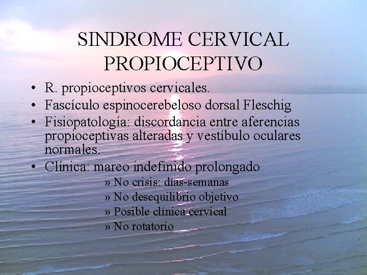 SINDROME CERVICAL PROPIOCEPTIVO • R. propioceptivos cervicales. • Fascículo espinocerebeloso dorsal Fleschig • Fisiopatología: