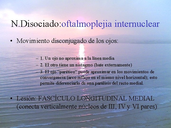 N. Disociado: oftalmoplejia internuclear • Movimiento disconjugado de los ojos: – 1. Un ojo