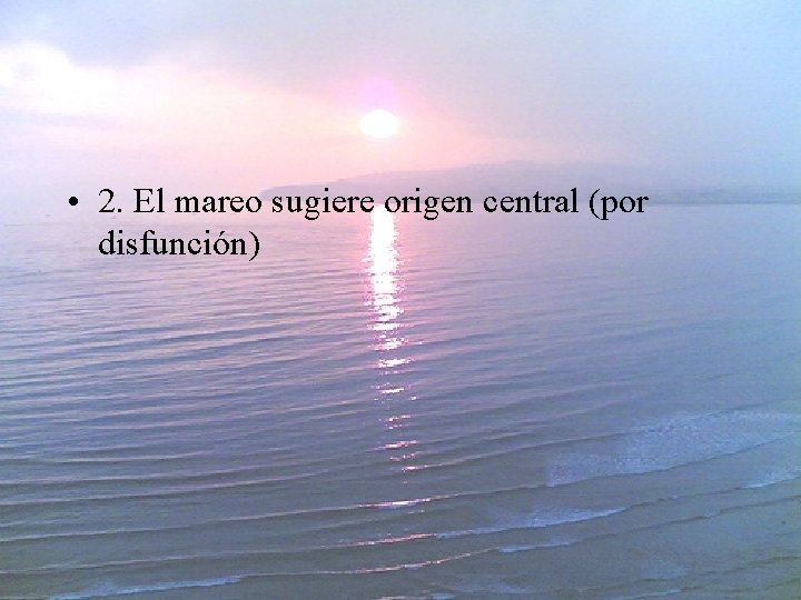  • 2. El mareo sugiere origen central (por disfunción) 