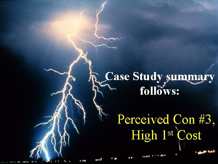 Case Study summary follows: Perceived Con #3, High 1 st Cost 