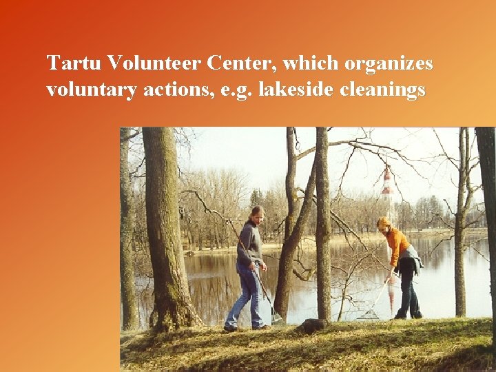 Tartu Volunteer Center, which organizes voluntary actions, e. g. lakeside cleanings 