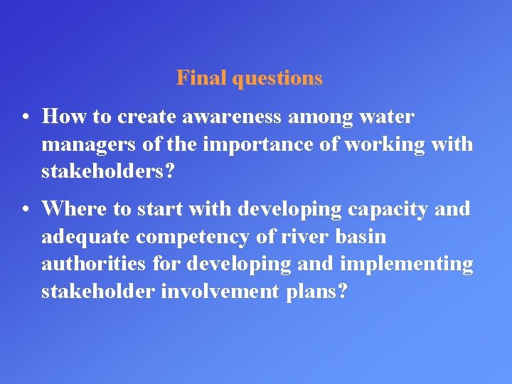 Final questions • How to create awareness among water managers of the importance of
