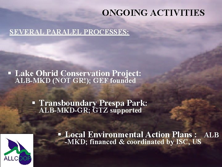 ONGOING ACTIVITIES SEVERAL PARALEL PROCESSES: § Lake Ohrid Conservation Project: ALB-MKD (NOT GR!); GEF