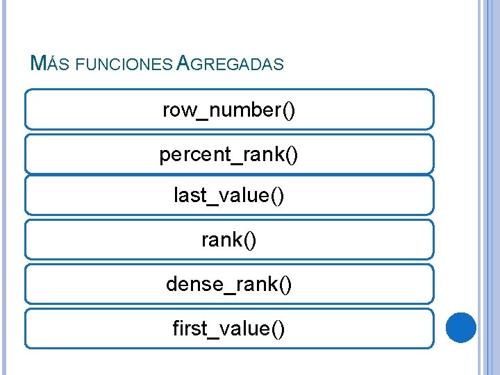 MÁS FUNCIONES AGREGADAS row_number() percent_rank() last_value() rank() dense_rank() first_value() 