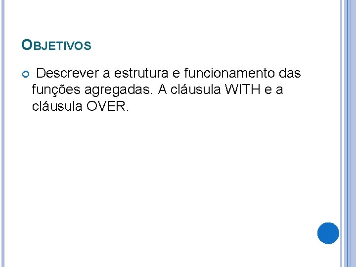 OBJETIVOS Descrever a estrutura e funcionamento das funções agregadas. A cláusula WITH e a