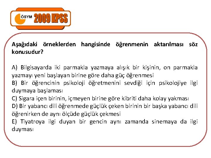 Aşağıdaki örneklerden hangisinde öğrenmenin aktarılması söz konusudur? A) Bilgisayarda iki parmakla yazmaya alışık bir