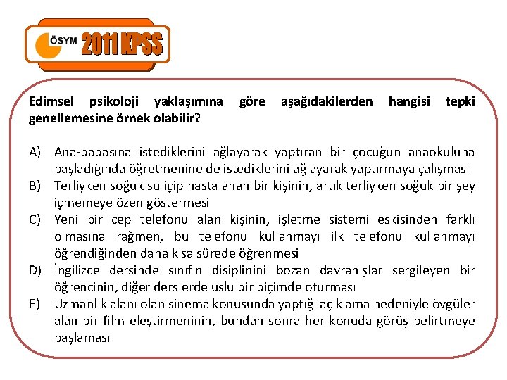 Edimsel psikoloji yaklaşımına göre aşağıdakilerden hangisi tepki genellemesine örnek olabilir? A) Ana-babasına istediklerini ağlayarak