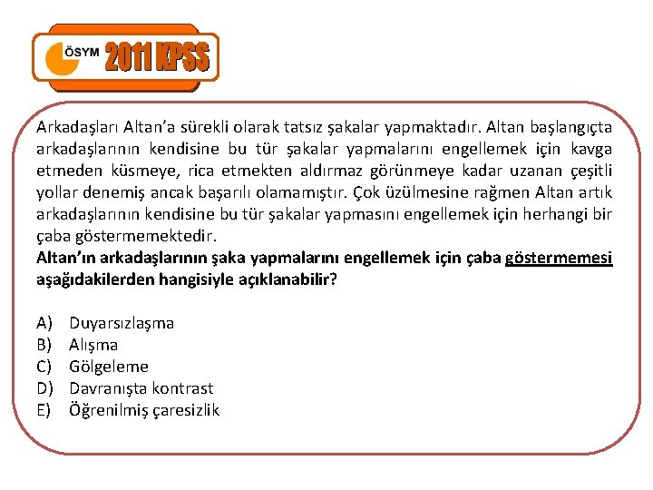 Arkadaşları Altan’a sürekli olarak tatsız şakalar yapmaktadır. Altan başlangıçta arkadaşlarının kendisine bu tür şakalar