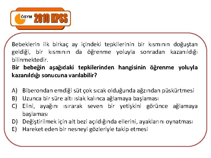 Bebeklerin ilk birkaç ay içindeki tepkilerinin bir kısmının doğuştan geldiği, bir kısmının da öğrenme