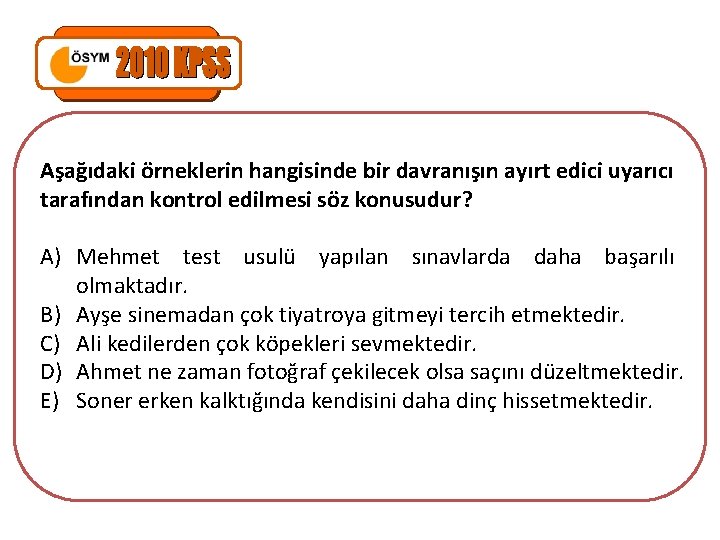 Aşağıdaki örneklerin hangisinde bir davranışın ayırt edici uyarıcı tarafından kontrol edilmesi söz konusudur? A)