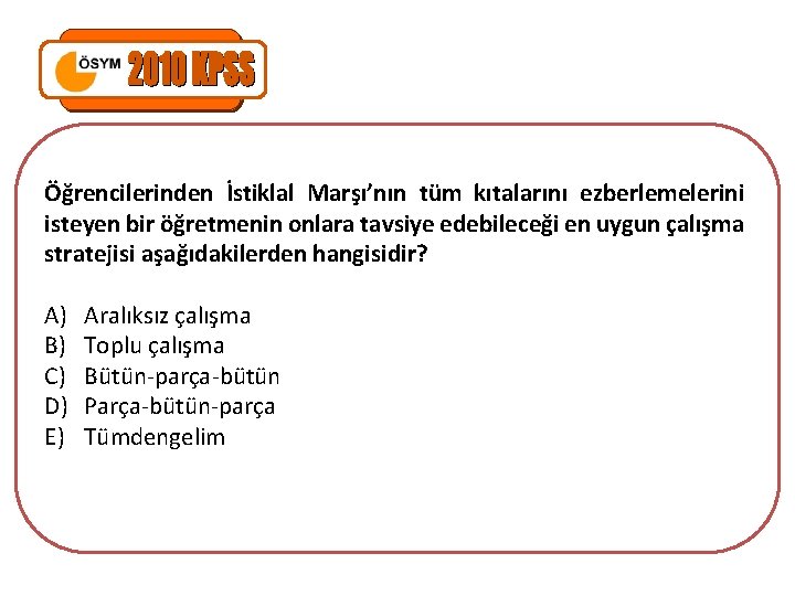 Öğrencilerinden İstiklal Marşı’nın tüm kıtalarını ezberlemelerini isteyen bir öğretmenin onlara tavsiye edebileceği en uygun