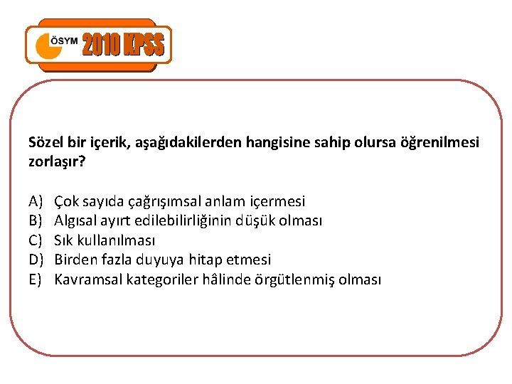 Sözel bir içerik, aşağıdakilerden hangisine sahip olursa öğrenilmesi zorlaşır? A) Çok sayıda çağrışımsal anlam