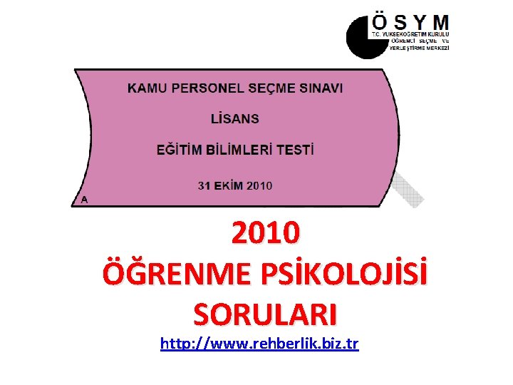 2010 ÖĞRENME PSİKOLOJİSİ SORULARI http: //www. rehberlik. biz. tr 