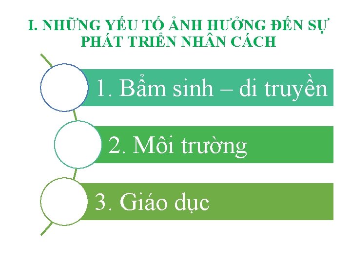 I. NHỮNG YẾU TỐ ẢNH HƯỞNG ĐẾN SỰ PHÁT TRIỂN NH N CÁCH 1.