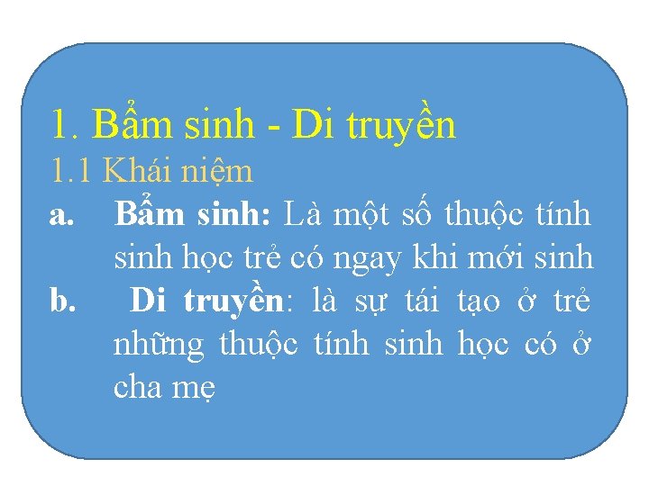 1. Bẩm sinh - Di truyền 1. 1 Khái niệm a. Bẩm sinh: Là