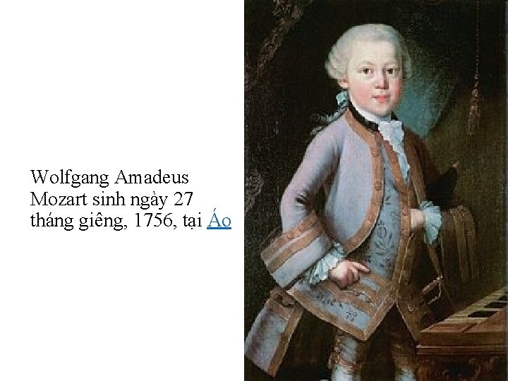 Wolfgang Amadeus Mozart sinh ngày 27 tháng giêng, 1756, tại Áo 