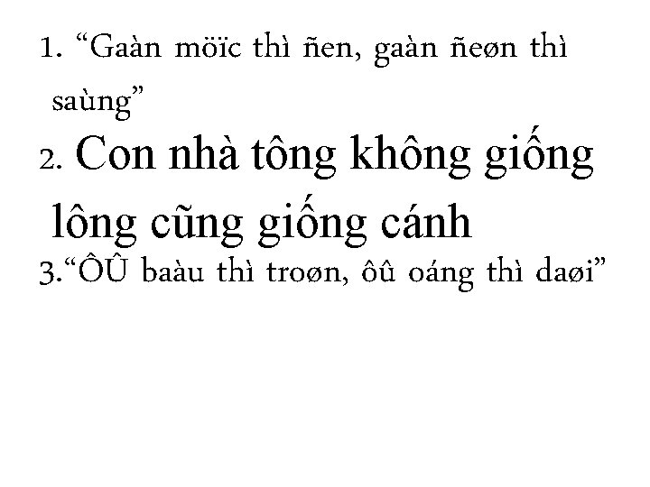 1. “Gaàn möïc thì ñen, gaàn ñeøn thì saùng” 2. Con nhà tông không